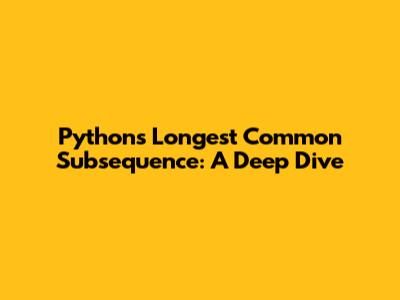 Python's Longest Common Subsequence: A Deep Dive