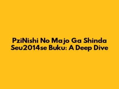 PziNishi No Majo Ga Shinda Seu2014se Buku: A Deep Dive
