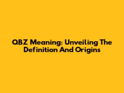 QBZ Meaning: Unveiling The Definition And Origins