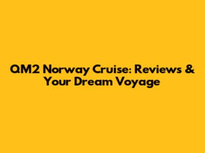QM2 Norway Cruise: Reviews & Your Dream Voyage