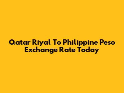 Qatar Riyal To Philippine Peso Exchange Rate Today