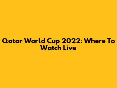 Qatar World Cup 2022: Where To Watch Live