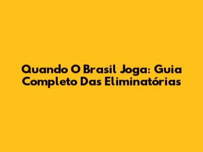 Quando O Brasil Joga: Guia Completo Das Eliminatórias
