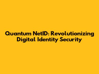 Quantum NetID: Revolutionizing Digital Identity Security