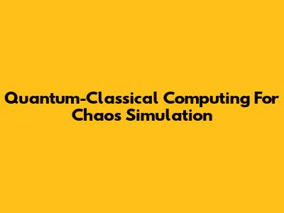 Quantum-Classical Computing For Chaos Simulation