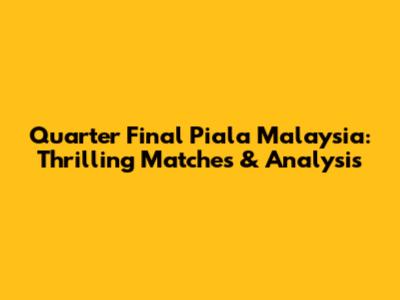 Quarter Final Piala Malaysia: Thrilling Matches & Analysis
