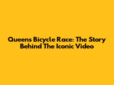 Queen's Bicycle Race: The Story Behind The Iconic Video