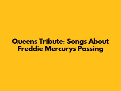 Queen's Tribute: Songs About Freddie Mercury's Passing