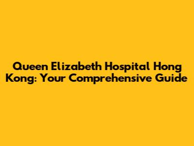 Queen Elizabeth Hospital Hong Kong: Your Comprehensive Guide