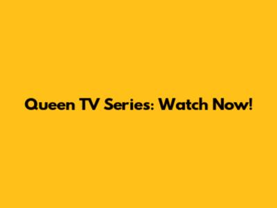 Queen TV Series: Watch Now!