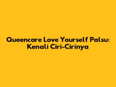 Queencare Love Yourself Palsu: Kenali Ciri-Cirinya