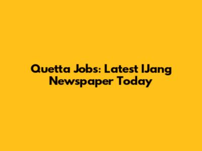 Quetta Jobs: Latest IJang Newspaper Today