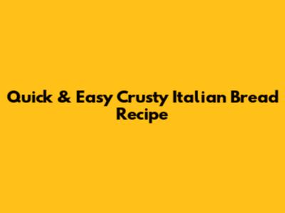 Quick & Easy Crusty Italian Bread Recipe