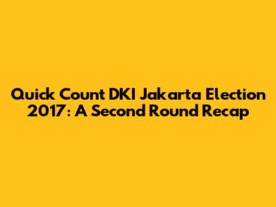 Quick Count DKI Jakarta Election 2017: A Second Round Recap
