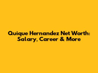 Quique Hernandez Net Worth: Salary, Career & More
