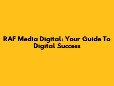 RAF Media Digital: Your Guide To Digital Success