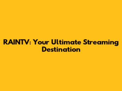 RAINTV: Your Ultimate Streaming Destination