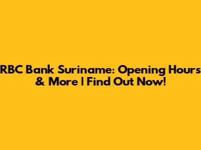 RBC Bank Suriname: Opening Hours & More | Find Out Now!
