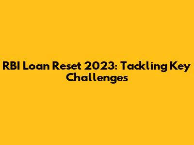RBI Loan Reset 2023: Tackling Key Challenges