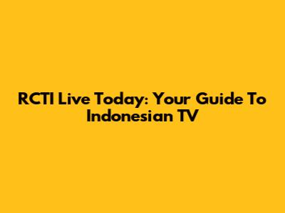 RCTI Live Today: Your Guide To Indonesian TV
