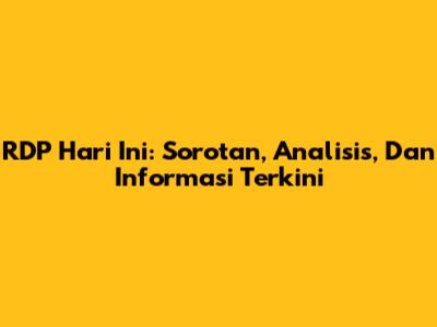 RDP Hari Ini: Sorotan, Analisis, Dan Informasi Terkini