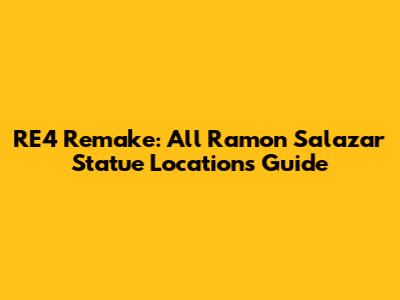 RE4 Remake: All Ramon Salazar Statue Locations Guide