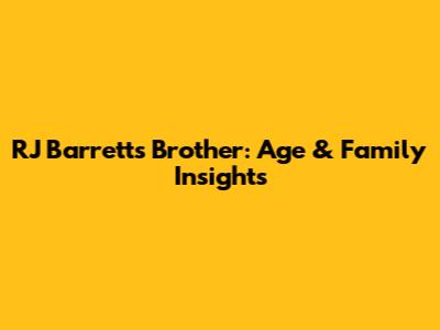RJ Barrett's Brother: Age & Family Insights