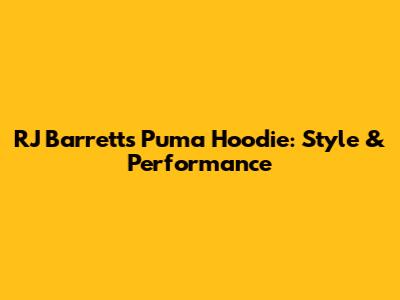 RJ Barrett's Puma Hoodie: Style & Performance