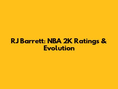 RJ Barrett: NBA 2K Ratings & Evolution