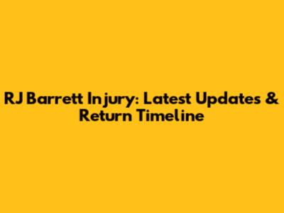 RJ Barrett Injury: Latest Updates & Return Timeline