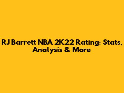 RJ Barrett NBA 2K22 Rating: Stats, Analysis & More