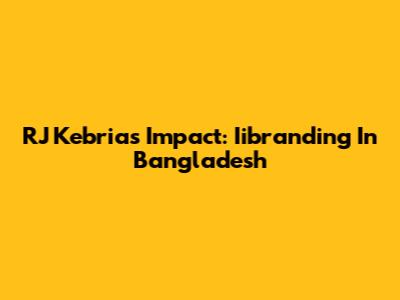 RJ Kebria's Impact: Iibranding In Bangladesh