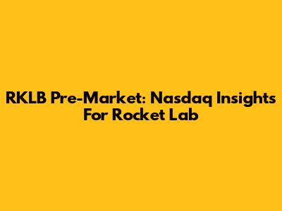 RKLB Pre-Market: Nasdaq Insights For Rocket Lab