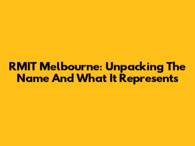 RMIT Melbourne: Unpacking The Name And What It Represents