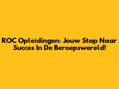 ROC Opleidingen: Jouw Stap Naar Succes In De Beroepswereld!