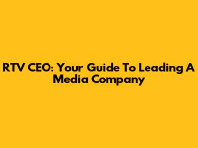 RTV CEO: Your Guide To Leading A Media Company