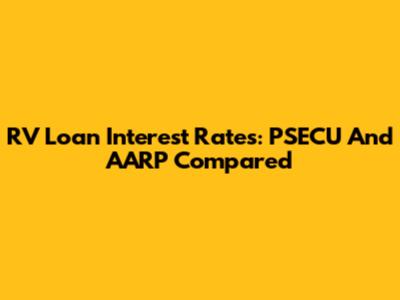 RV Loan Interest Rates: PSECU And AARP Compared