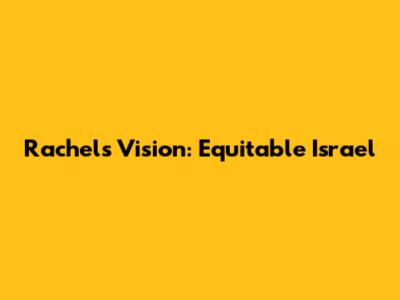 Rachel's Vision: Equitable Israel