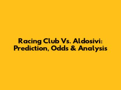 Racing Club Vs. Aldosivi: Prediction, Odds & Analysis