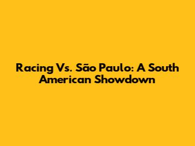 Racing Vs. São Paulo: A South American Showdown