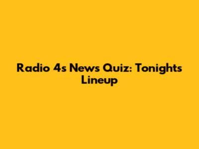 Radio 4's News Quiz: Tonight's Lineup