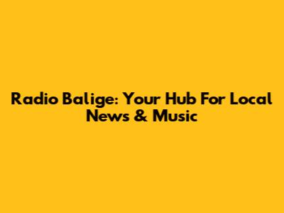 Radio Balige: Your Hub For Local News & Music