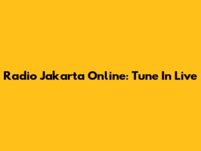 Radio Jakarta Online: Tune In Live