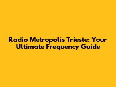 Radio Metropolis Trieste: Your Ultimate Frequency Guide