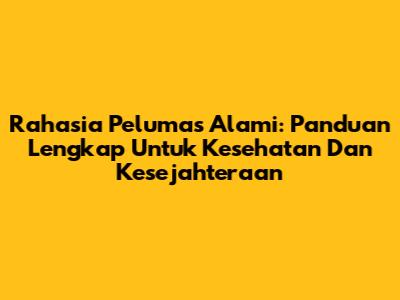 Rahasia Pelumas Alami: Panduan Lengkap Untuk Kesehatan Dan Kesejahteraan