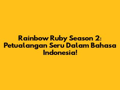 Rainbow Ruby Season 2: Petualangan Seru Dalam Bahasa Indonesia!