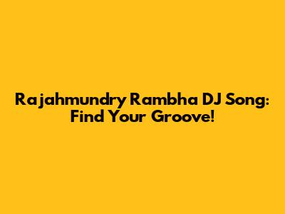 Rajahmundry Rambha DJ Song: Find Your Groove!