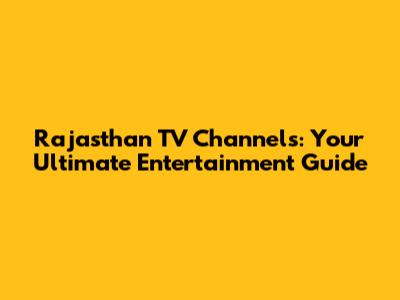 Rajasthan TV Channels: Your Ultimate Entertainment Guide