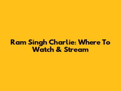 Ram Singh Charlie: Where To Watch & Stream
