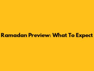 Ramadan Preview: What To Expect